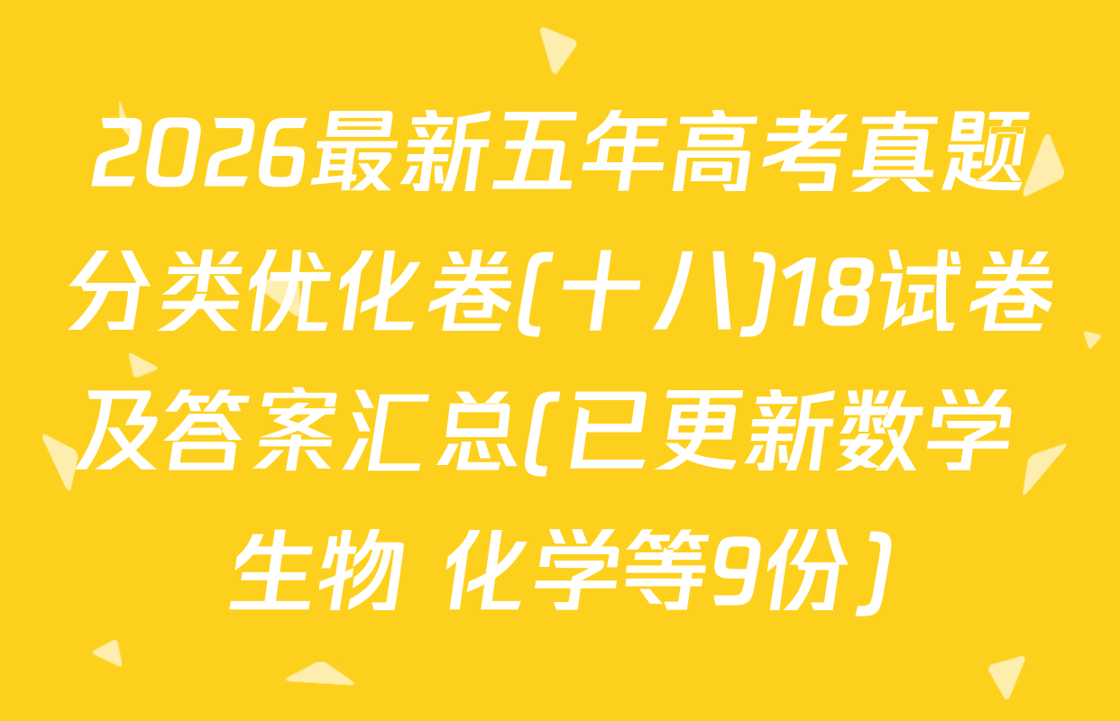 2026最新五年高考真题分类优化卷(十八)18试卷及答案汇总(已更新数学 生物 化学等9份)