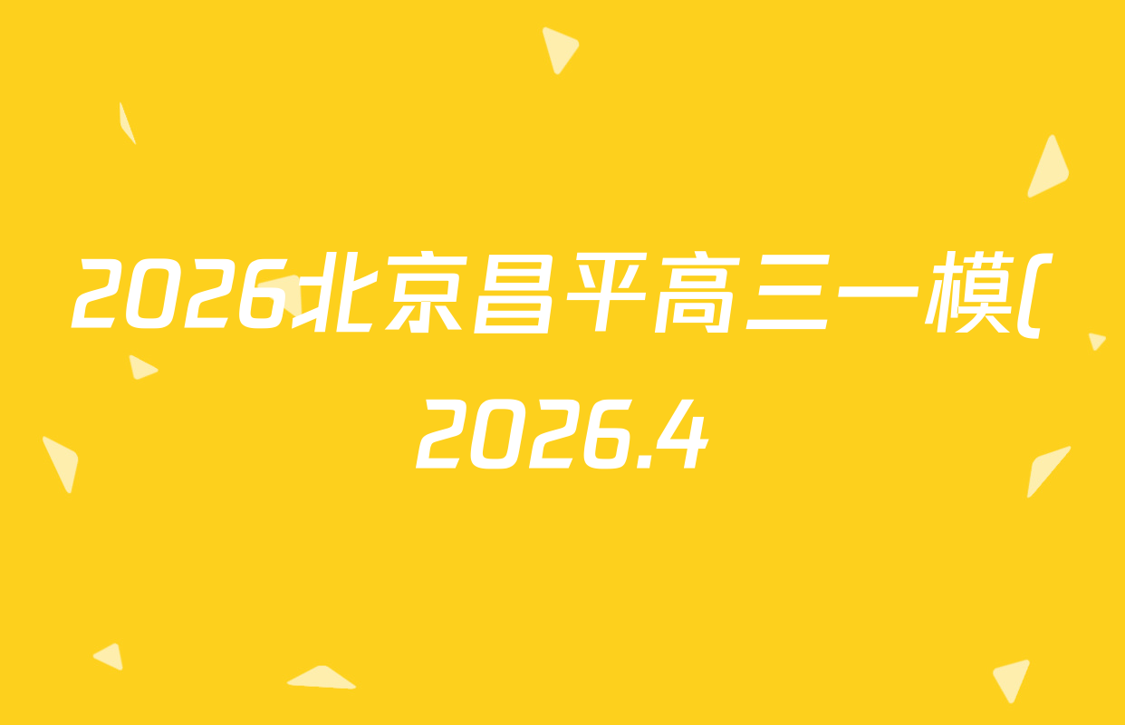 2026北京昌平高三一模(2026.4)各科答案及试卷: 含物理、生物、英语试卷解析