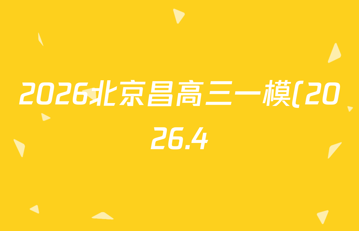 2026北京昌高三一模(2026.4)各科答案及试卷: 含物理、生物、英语试卷解析 2026北京昌高三一模(2026.4)各科答案及试卷: 含物理、生物、英语试卷解析