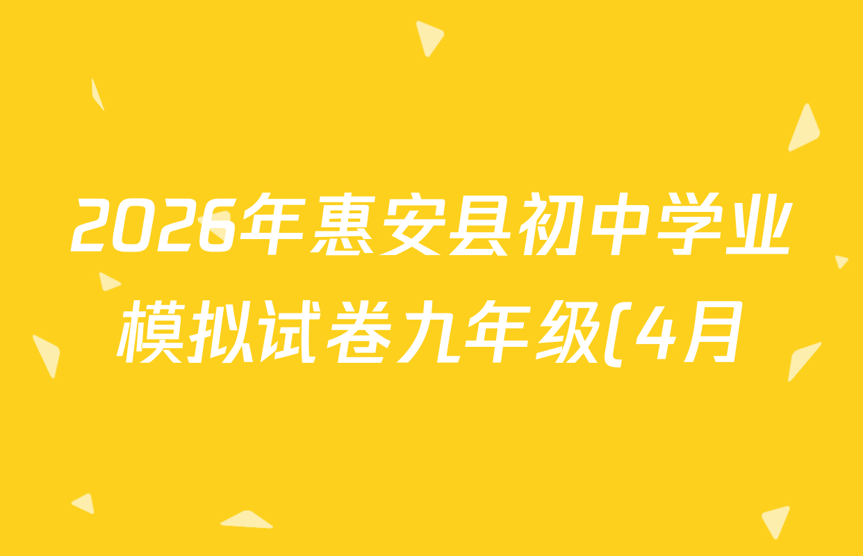 2026年惠安县初中学业模拟试卷九年级(4月)各科答案及试卷(含历史、英语、语文等) 2026年惠安县初中学业模拟试卷九年级(4月)各科答案及试卷(含历史、英语、语文等)