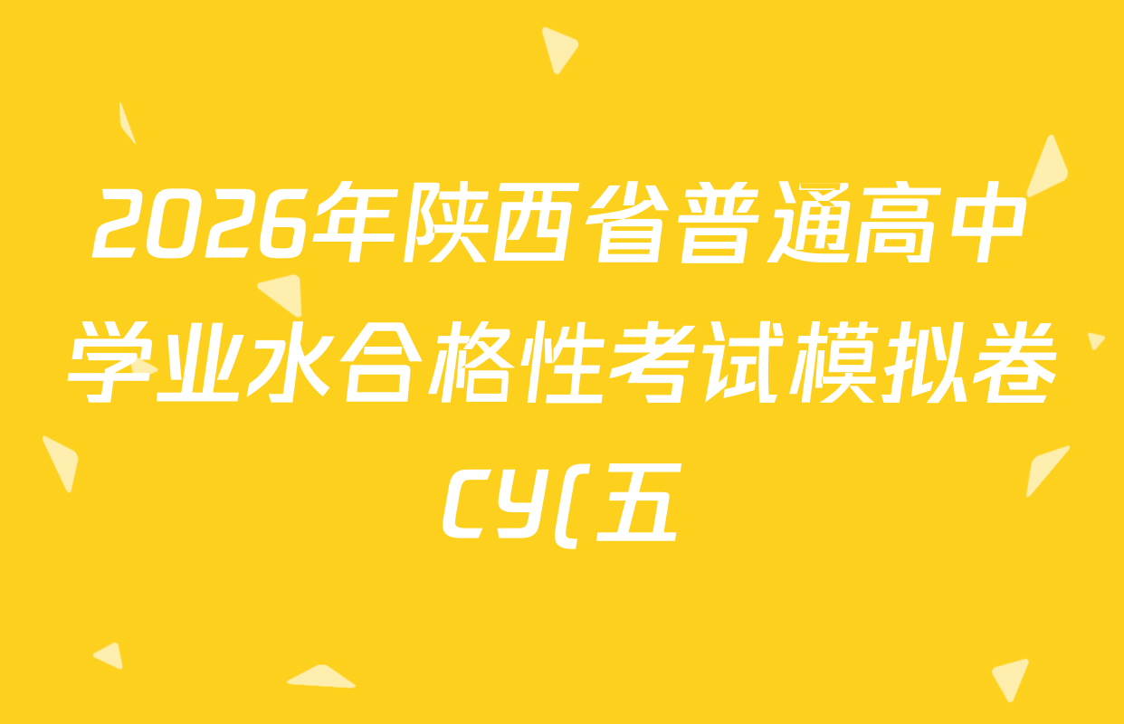 2026年陕西省普通高中学业水合格性考试模拟卷CY(五)试卷及答案汇总(含政治、生物、信息技术等11份) 2026年陕西省普通高中学业水合格性考试模拟卷CY(五)试卷及答案汇总(含政治、生物、信息技术等11份)