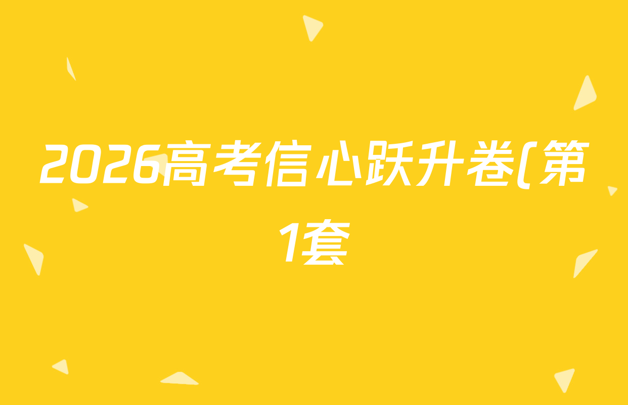 2026高考信心跃升卷(第1套) (试卷类型A)试卷及答案汇总: 含英语 语文 政治试卷解析 2026高考信心跃升卷(第1套) (试卷类型A)试卷及答案汇总: 含英语 语文 政治试卷解析