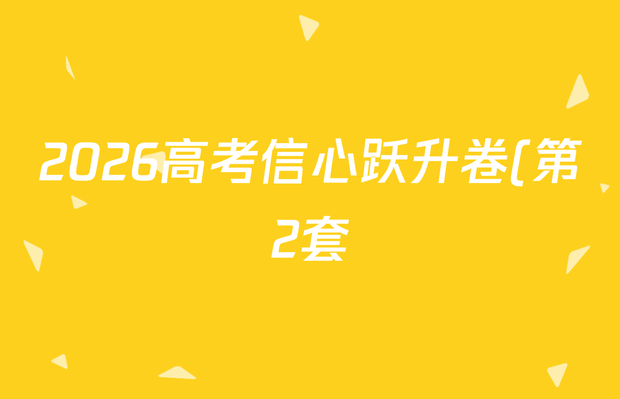 2026高考信心跃升卷(第2套) (试卷类型A)各科试题及答案(9科全) 2026高考信心跃升卷(第2套) (试卷类型A)各科试题及答案(9科全)