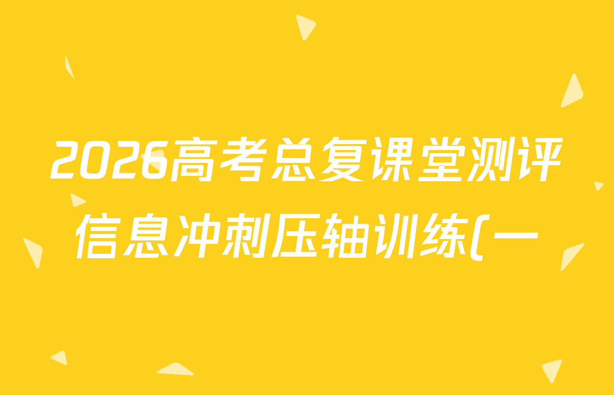 2026高考总复课堂测评信息冲刺压轴训练(一)1试卷及答案汇总(含化学(3)、历史(2)、物理(8)等21份) 2026高考总复课堂测评信息冲刺压轴训练(一)1试卷及答案汇总(含化学(3)、历史(2)、物理(8)等21份)