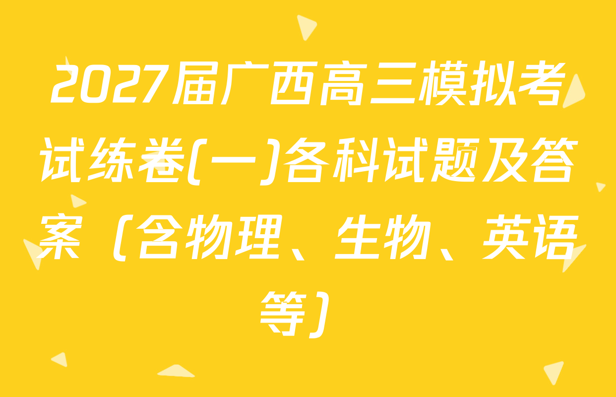 2027届广西高三模拟考试练卷(一)各科试题及答案（含物理、生物、英语等）