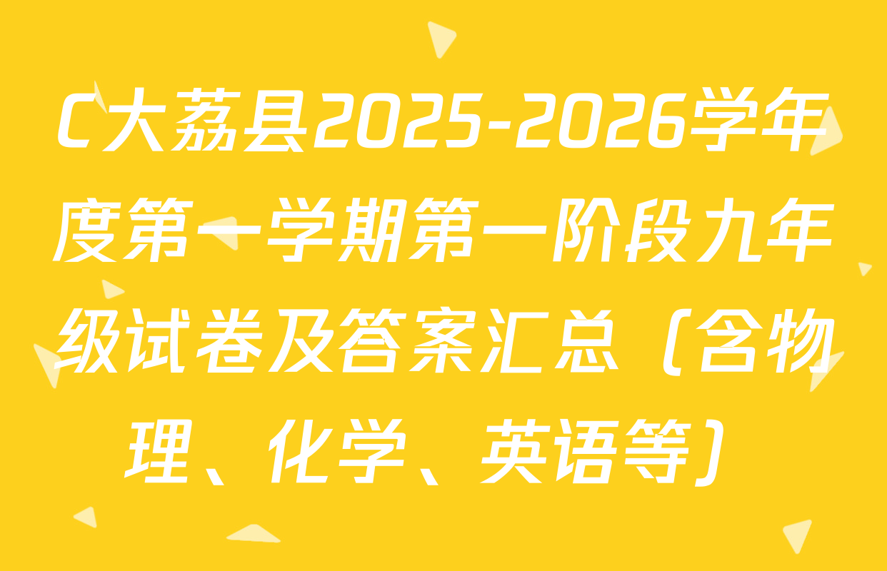 C大荔县2025-2026学年度第一学期第一阶段九年级试卷及答案汇总（含物理、化学、英语等）