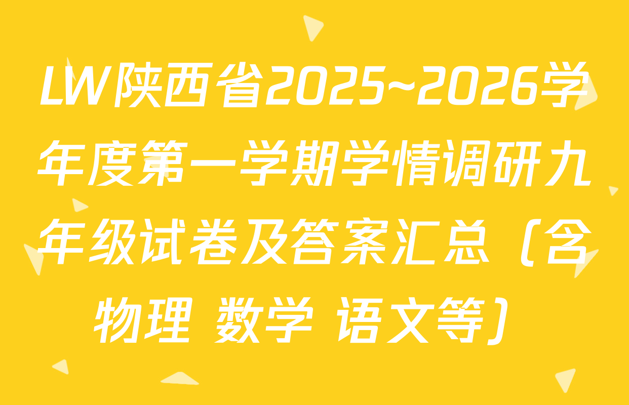 LW陕西省2025~2026学年度第一学期学情调研九年级试卷及答案汇总（含物理 数学 语文等）