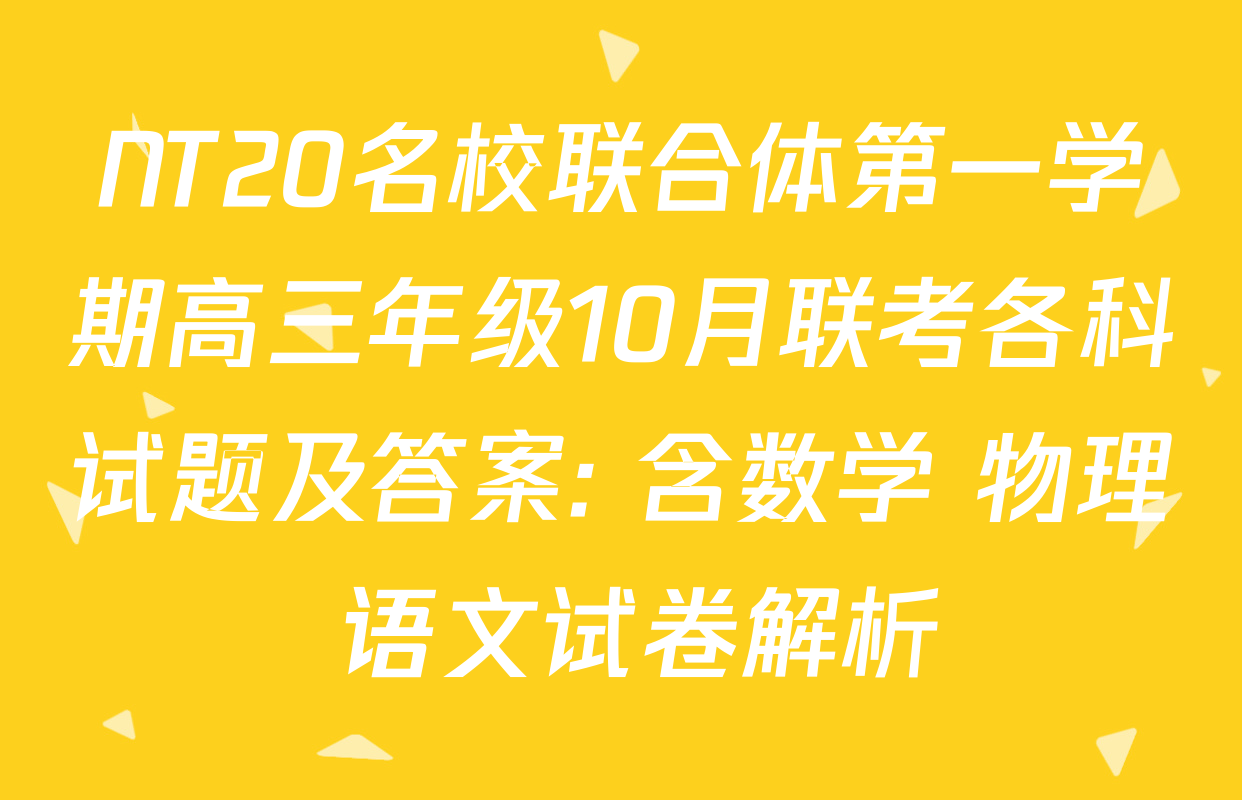 NT20名校联合体第一学期高三年级10月联考各科试题及答案: 含数学 物理 语文试卷解析