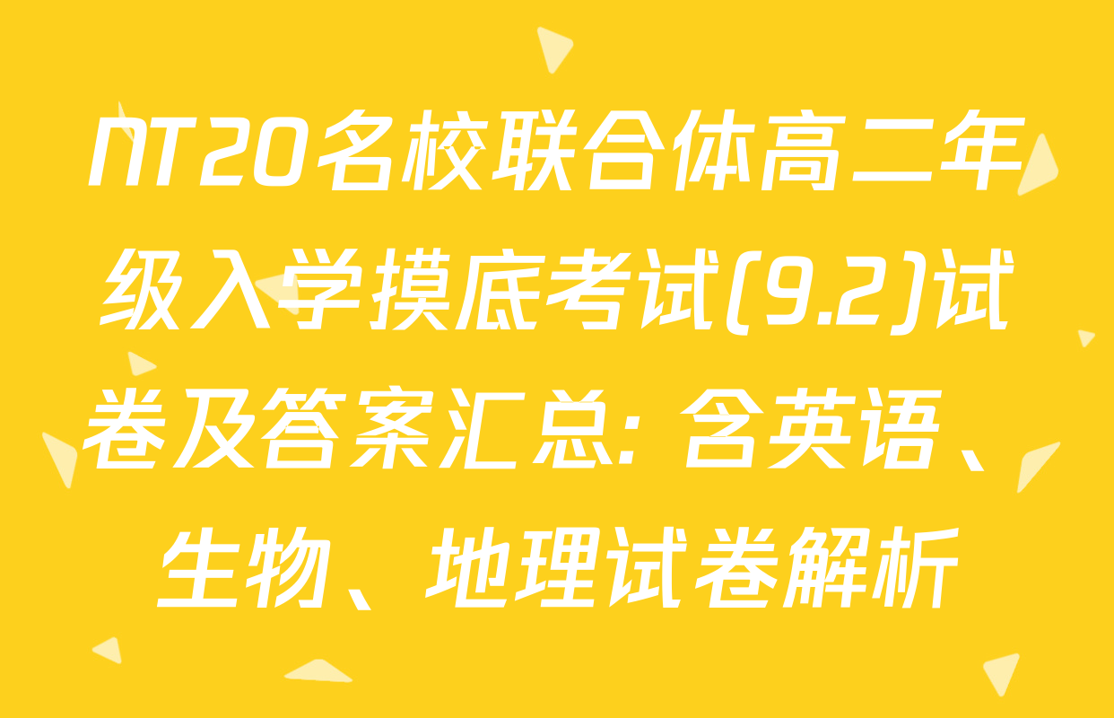 NT20名校联合体高二年级入学摸底考试(9.2)试卷及答案汇总: 含英语、生物、地理试卷解析