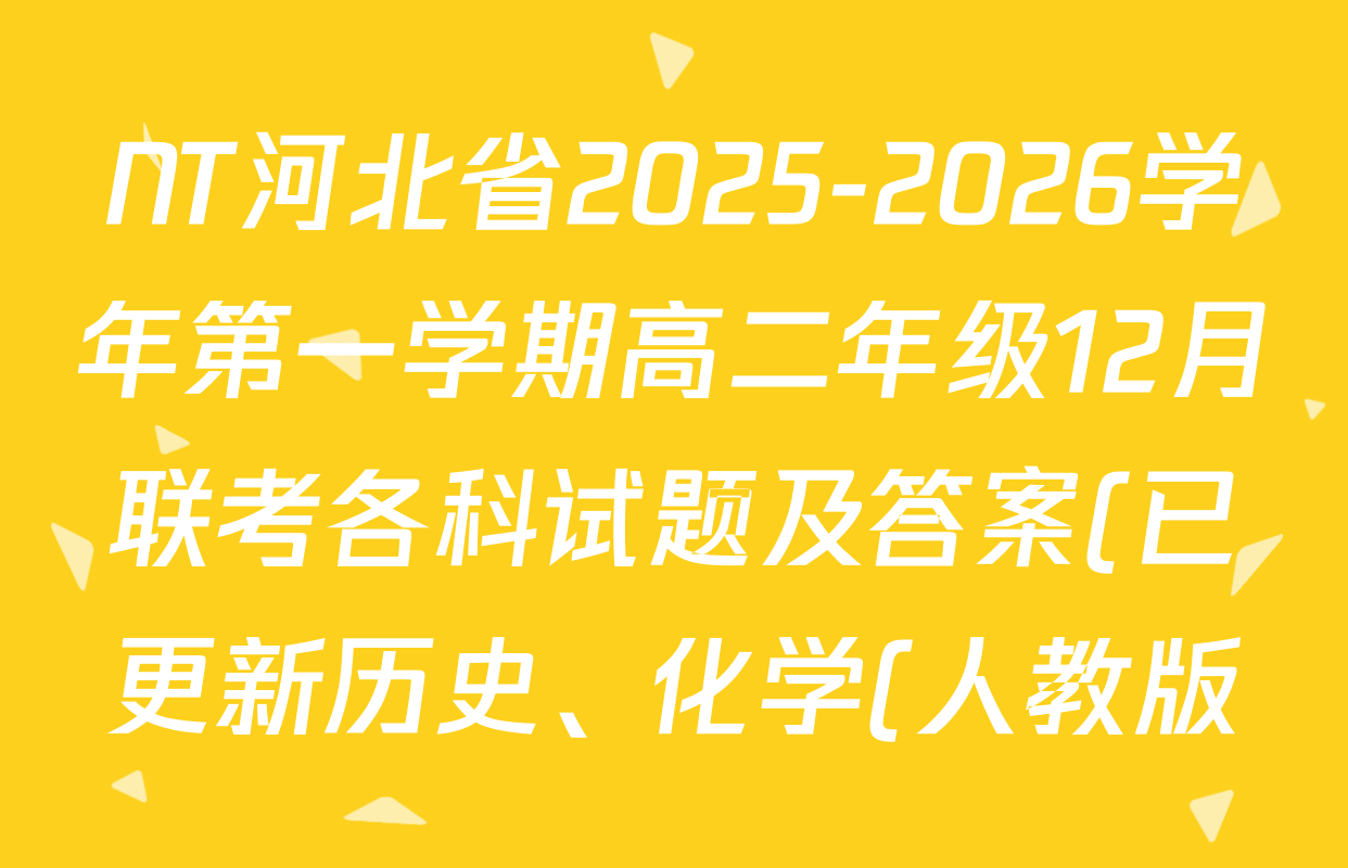 NT河北省2025-2026学年第一学期高二年级12月联考各科试题及答案(已更新历史、化学(人教版)、数学等9份) NT河北省2025-2026学年第一学期高二年级12月联考各科试题及答案(已更新历史、化学(人教版)、数学等9份)