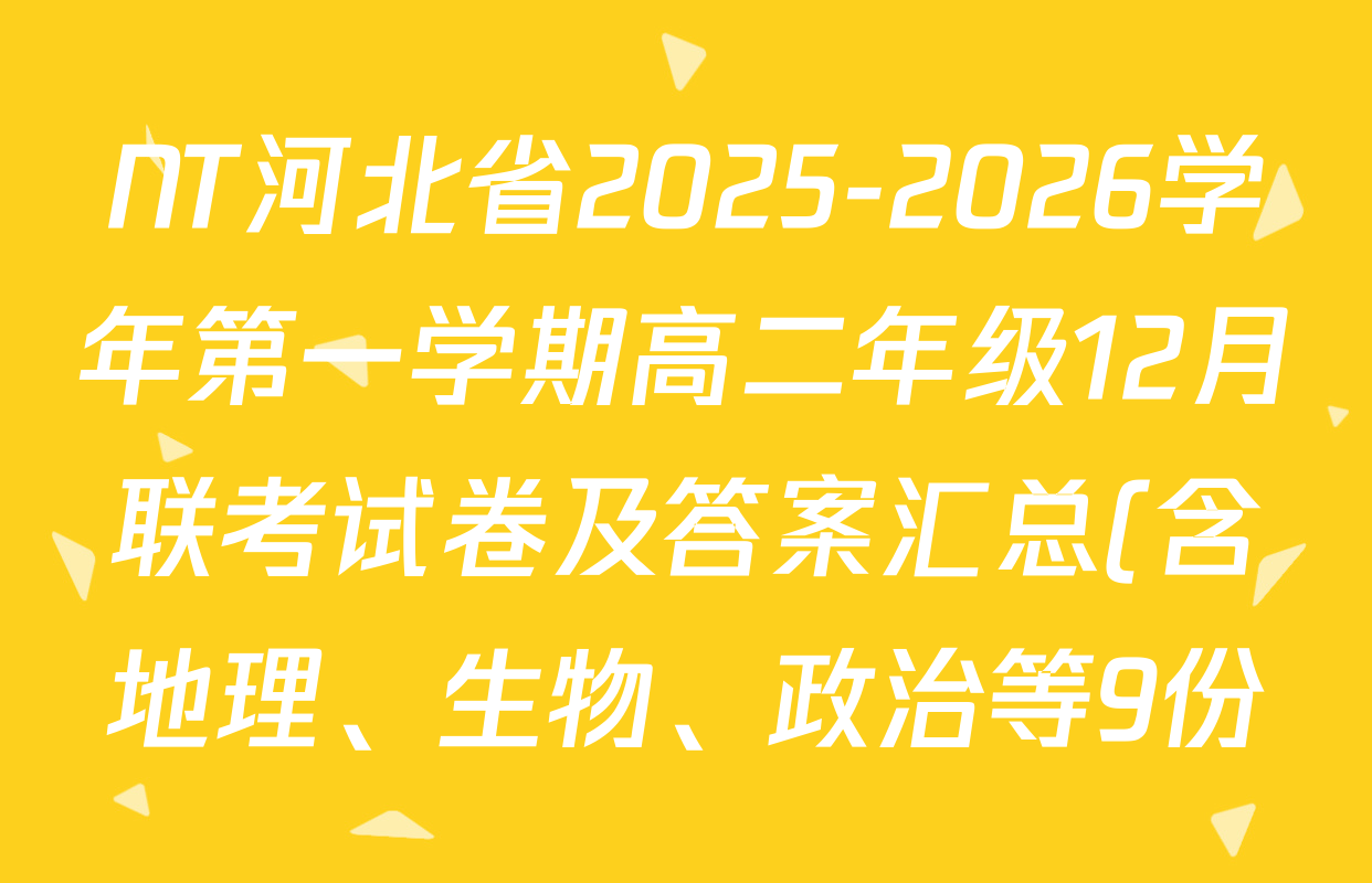 NT河北省2025-2026学年第一学期高二年级12月联考试卷及答案汇总(含地理、生物、政治等9份) NT河北省2025-2026学年第一学期高二年级12月联考试卷及答案汇总(含地理、生物、政治等9份)