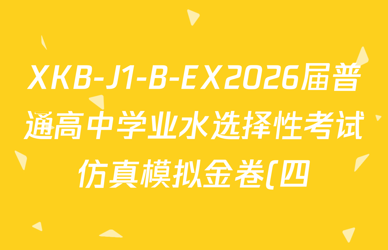 XKB-J1-B-EX2026届普通高中学业水选择性考试仿真模拟金卷(四)4各科试题及答案(含生物(XKB-J4-EX) 地理(XKB-J8-EX) 语文(XKB-J2-EX)等) XKB-J1-B-EX2026届普通高中学业水选择性考试仿真模拟金卷(四)4各科试题及答案(含生物(XKB-J4-EX) 地理(XKB-J8-EX) 语文(XKB-J2-EX)等)