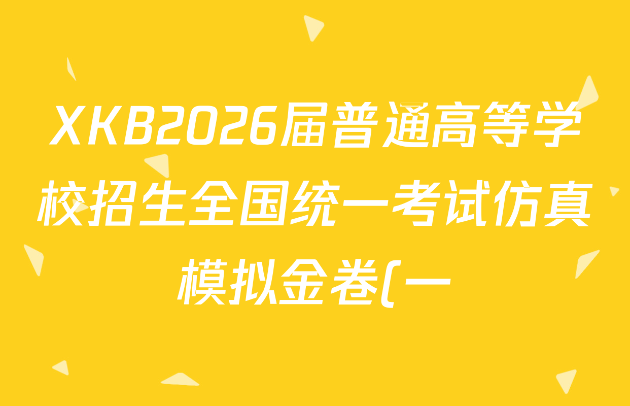 XKB2026届普通高等学校招生全国统一考试仿真模拟金卷(一)1各科试题及答案(已更新地理(XKB-G2-YX)、英语(XKB-J1-B-YX)、政治(XKB-J7-H-YX)等9份) XKB2026届普通高等学校招生全国统一考试仿真模拟金卷(一)1各科试题及答案(已更新地理(XKB-G2-YX)、英语(XKB-J1-B-YX)、政治(XKB-J7-H-YX)等9份)