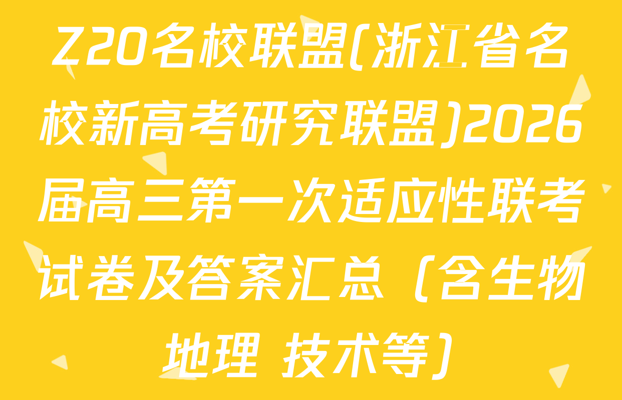 Z20名校联盟(浙江省名校新高考研究联盟)2026届高三第一次适应性联考试卷及答案汇总（含生物 地理 技术等）