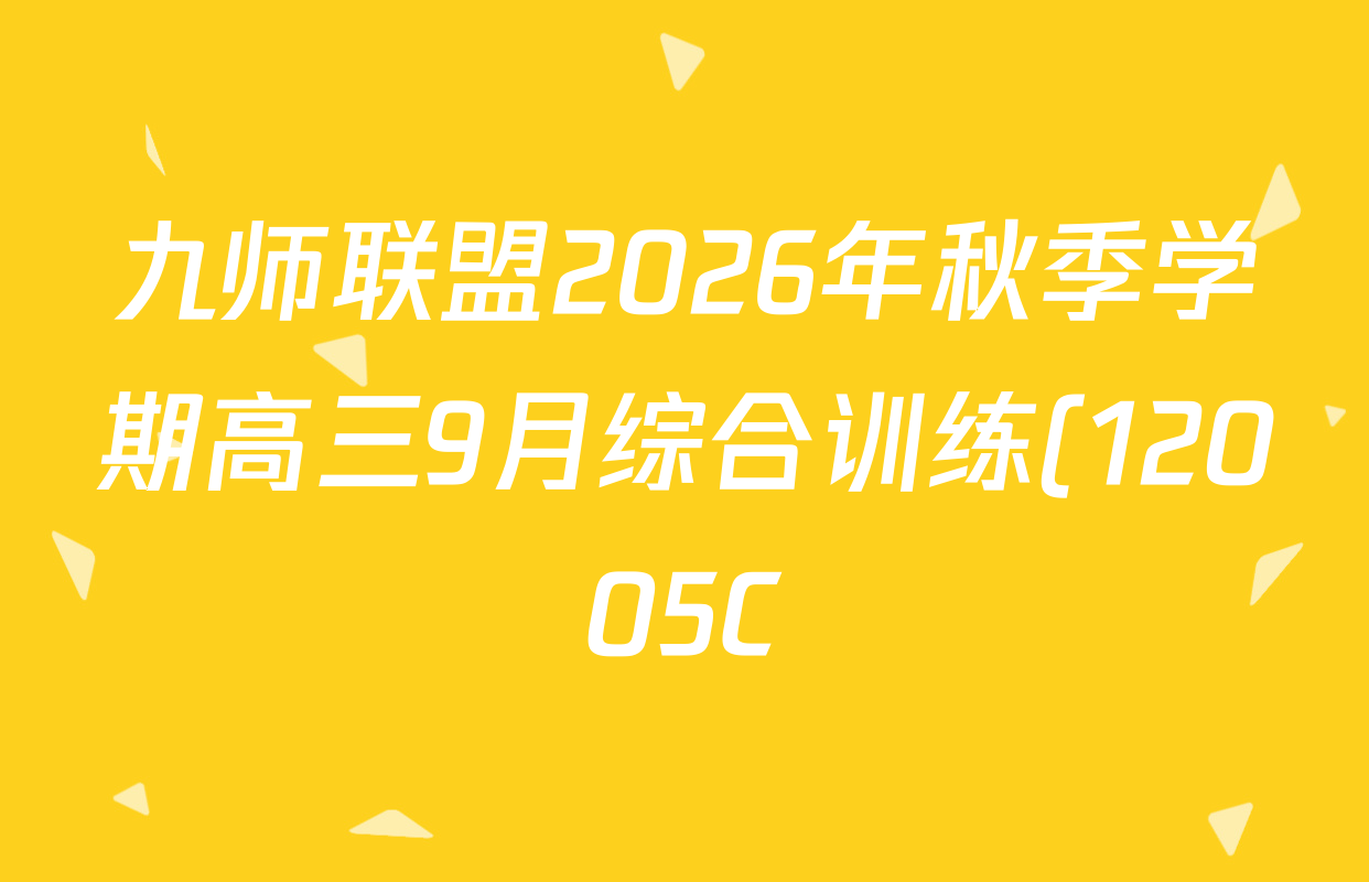 九师联盟2026年秋季学期高三9月综合训练(12005C)(2026.9)各科试题及答案(含地理 数学 语文等) 九师联盟2026年秋季学期高三9月综合训练(12005C)(2026.9)各科试题及答案(含地理 数学 语文等)
