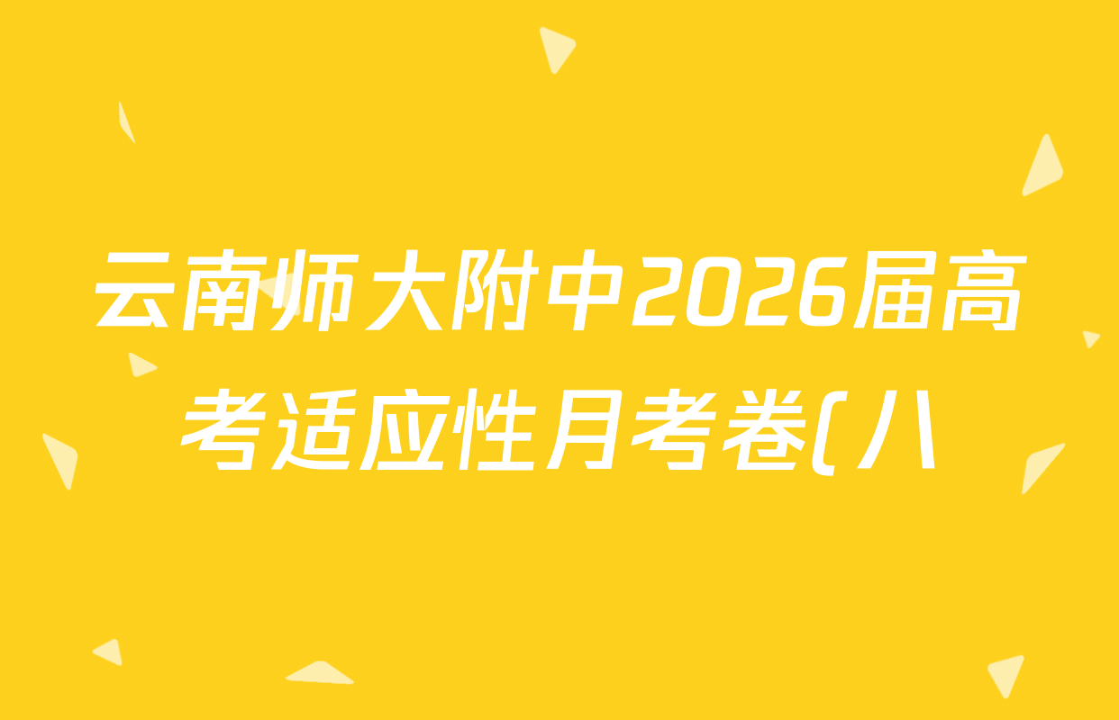 云南师大附中2026届高考适应性月考卷(八)(黑黑黑黑白黑黑黑白)各科试题及答案(含地理、化学、生物等9份) 云南师大附中2026届高考适应性月考卷(八)(黑黑黑黑白黑黑黑白)各科试题及答案(含地理、化学、生物等9份)