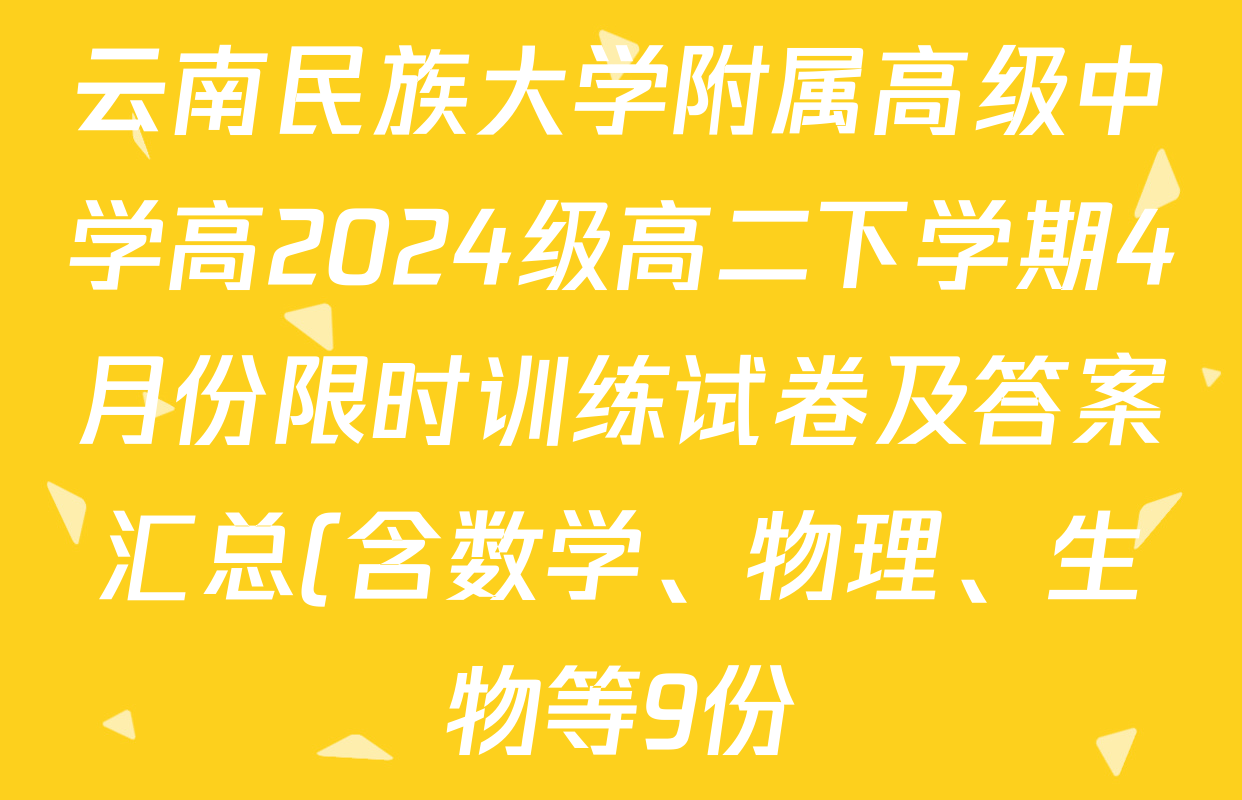 云南民族大学附属高级中学高2024级高二下学期4月份限时训练试卷及答案汇总(含数学、物理、生物等9份)