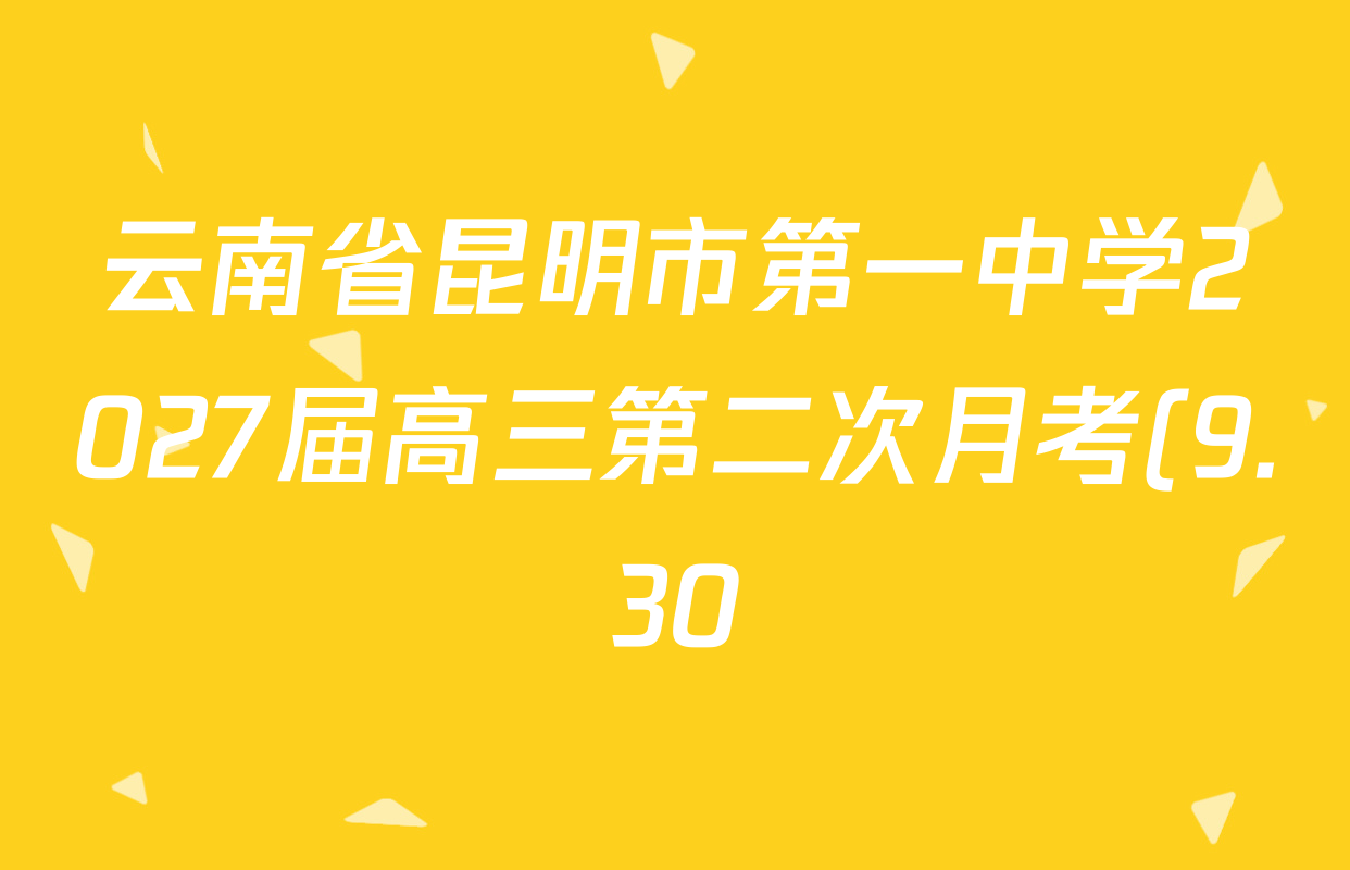 云南省昆明市第一中学2027届高三第二次月考(9.30)各科答案及试卷(已更新历史(G2)、物理、英语等9份) 云南省昆明市第一中学2027届高三第二次月考(9.30)各科答案及试卷(已更新历史(G2)、物理、英语等9份)