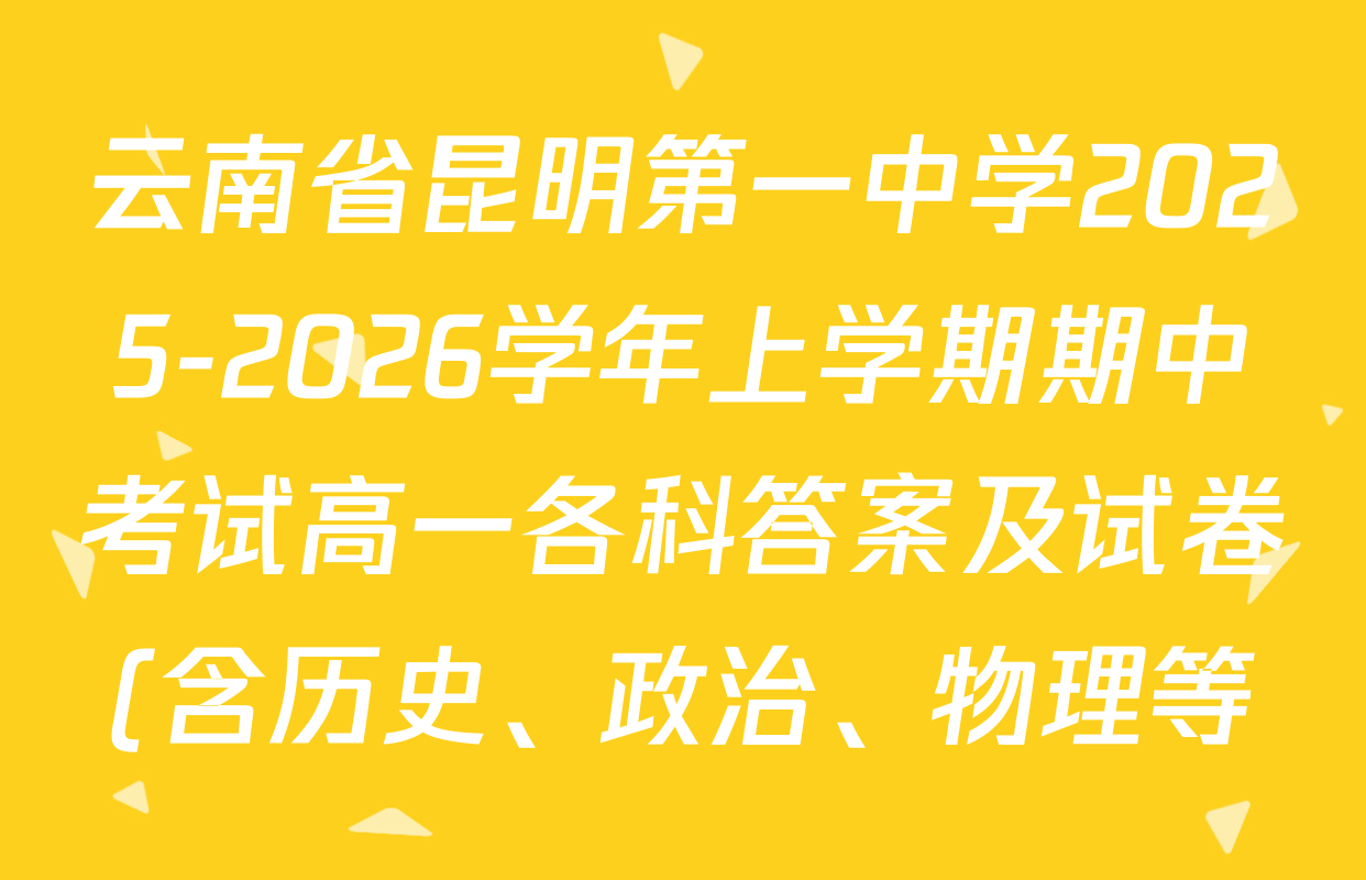 云南省昆明第一中学2025-2026学年上学期期中考试高一各科答案及试卷(含历史、政治、物理等) 云南省昆明第一中学2025-2026学年上学期期中考试高一各科答案及试卷(含历史、政治、物理等)