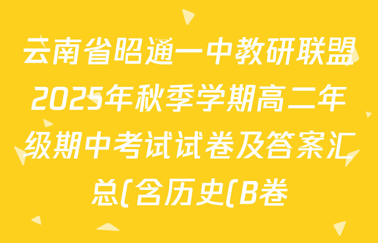 云南省昭通一中教研联盟2025年秋季学期高二年级期中考试试卷及答案汇总(含历史(B卷) 数学(A卷) 化学(A卷)等) 云南省昭通一中教研联盟2025年秋季学期高二年级期中考试试卷及答案汇总(含历史(B卷) 数学(A卷) 化学(A卷)等)