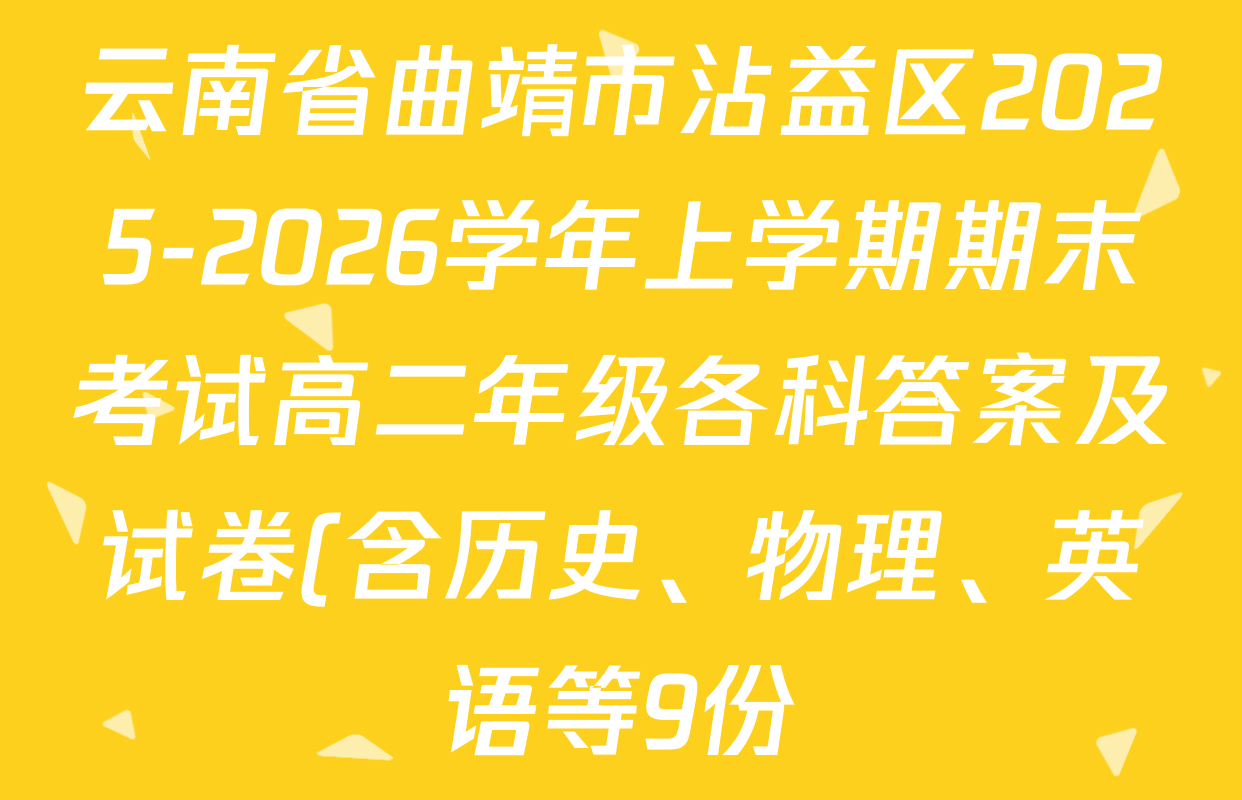 云南省曲靖市沾益区2025-2026学年上学期期末考试高二年级各科答案及试卷(含历史、物理、英语等9份) 云南省曲靖市沾益区2025-2026学年上学期期末考试高二年级各科答案及试卷(含历史、物理、英语等9份)