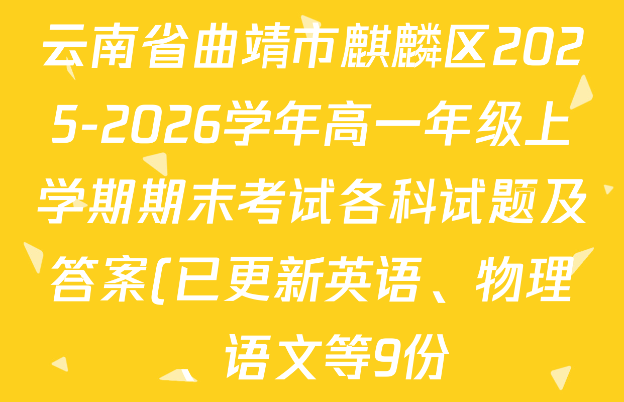 云南省曲靖市麒麟区2025-2026学年高一年级上学期期末考试各科试题及答案(已更新英语、物理、语文等9份) 云南省曲靖市麒麟区2025-2026学年高一年级上学期期末考试各科试题及答案(已更新英语、物理、语文等9份)