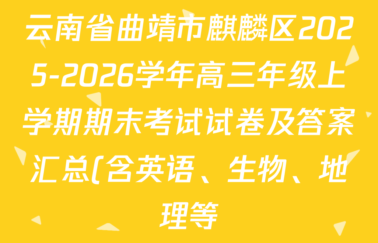 云南省曲靖市麒麟区2025-2026学年高三年级上学期期末考试试卷及答案汇总(含英语、生物、地理等) 云南省曲靖市麒麟区2025-2026学年高三年级上学期期末考试试卷及答案汇总(含英语、生物、地理等)