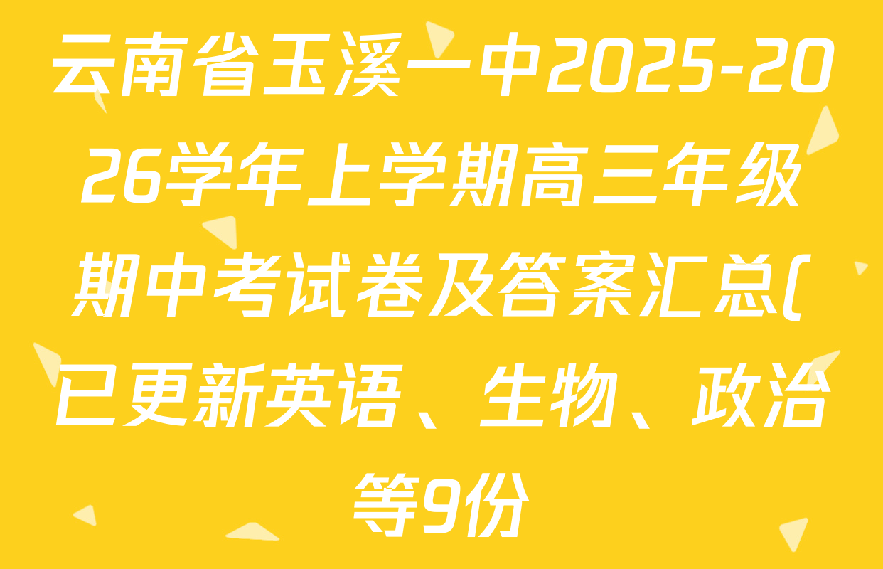 云南省玉溪一中2025-2026学年上学期高三年级期中考试卷及答案汇总(已更新英语、生物、政治等9份) 云南省玉溪一中2025-2026学年上学期高三年级期中考试卷及答案汇总(已更新英语、生物、政治等9份)