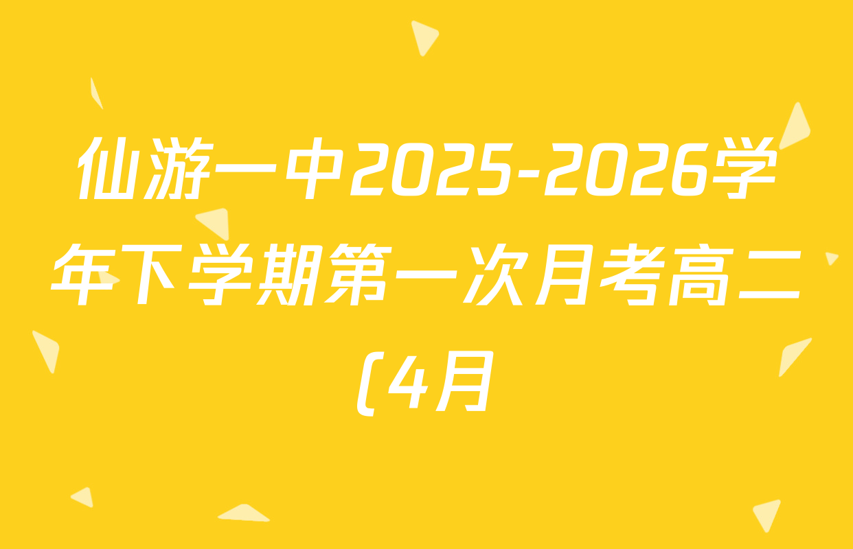 仙游一中2025-2026学年下学期第一次月考高二(4月)试卷及答案汇总(已更新历史、生物、语文等9份)