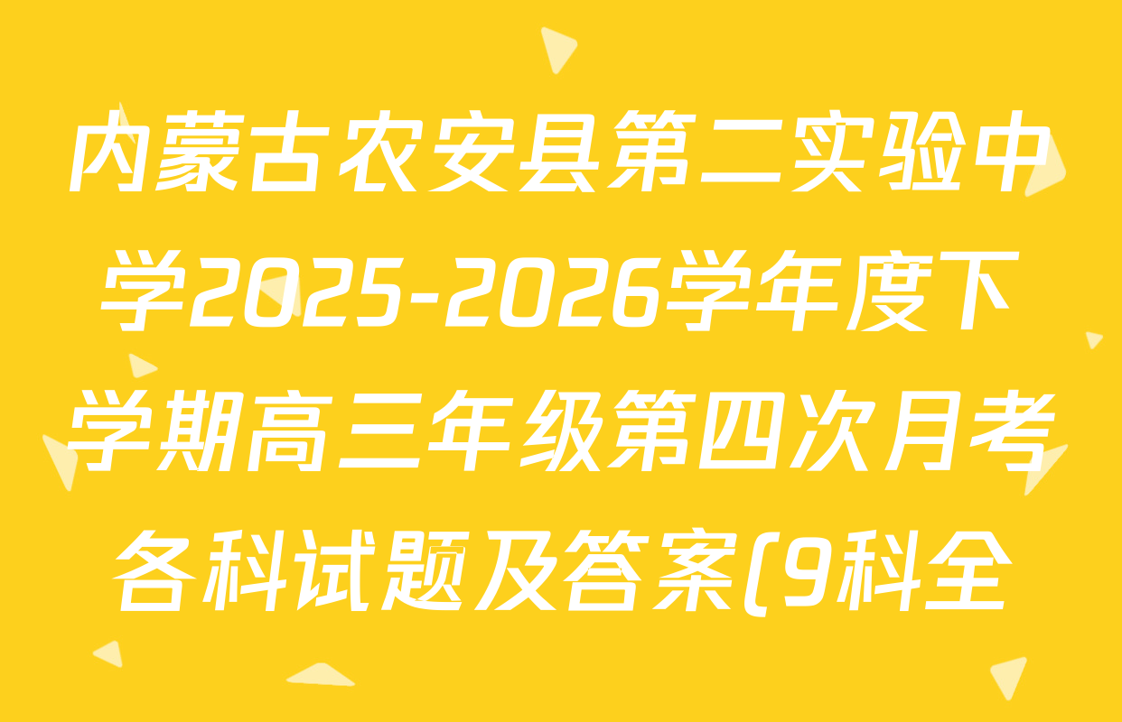 内蒙古农安县第二实验中学2025-2026学年度下学期高三年级第四次月考各科试题及答案(9科全) 内蒙古农安县第二实验中学2025-2026学年度下学期高三年级第四次月考各科试题及答案(9科全)
