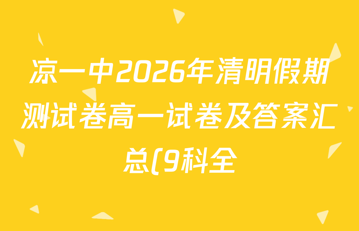 凉一中2026年清明假期测试卷高一试卷及答案汇总(9科全) 凉一中2026年清明假期测试卷高一试卷及答案汇总(9科全)
