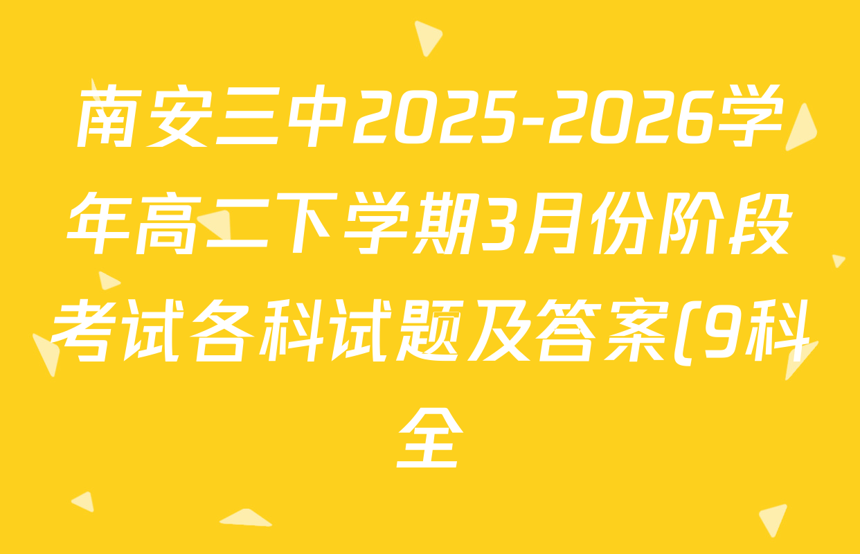 南安三中2025-2026学年高二下学期3月份阶段考试各科试题及答案(9科全) 南安三中2025-2026学年高二下学期3月份阶段考试各科试题及答案(9科全)