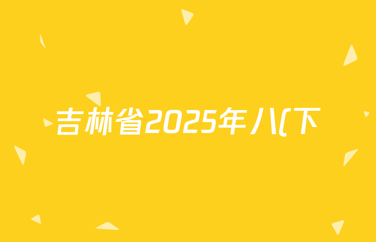 吉林省2025年八(下)期末测试卷(C)各科试题及答案: 含英语 地理 语文试卷解析 吉林省2025年八(下)期末测试卷(C)各科试题及答案: 含英语 地理 语文试卷解析