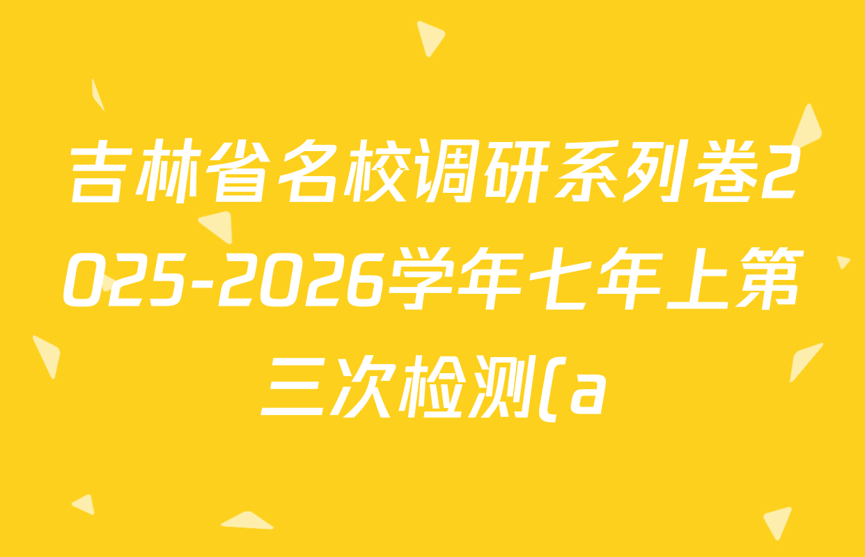 吉林省名校调研系列卷2025-2026学年七年上第三次检测(a)各科答案及试卷(7科全) 吉林省名校调研系列卷2025-2026学年七年上第三次检测(a)各科答案及试卷(7科全)