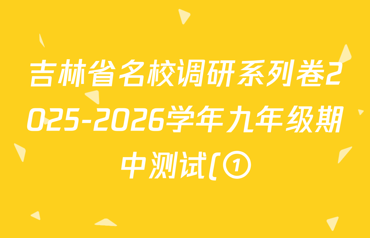 吉林省名校调研系列卷2025-2026学年九年级期中测试(①)(省命题)试卷及答案汇总: 含道德与法治、英语、语文试卷解析 吉林省名校调研系列卷2025-2026学年九年级期中测试(①)(省命题)试卷及答案汇总: 含道德与法治、英语、语文试卷解析