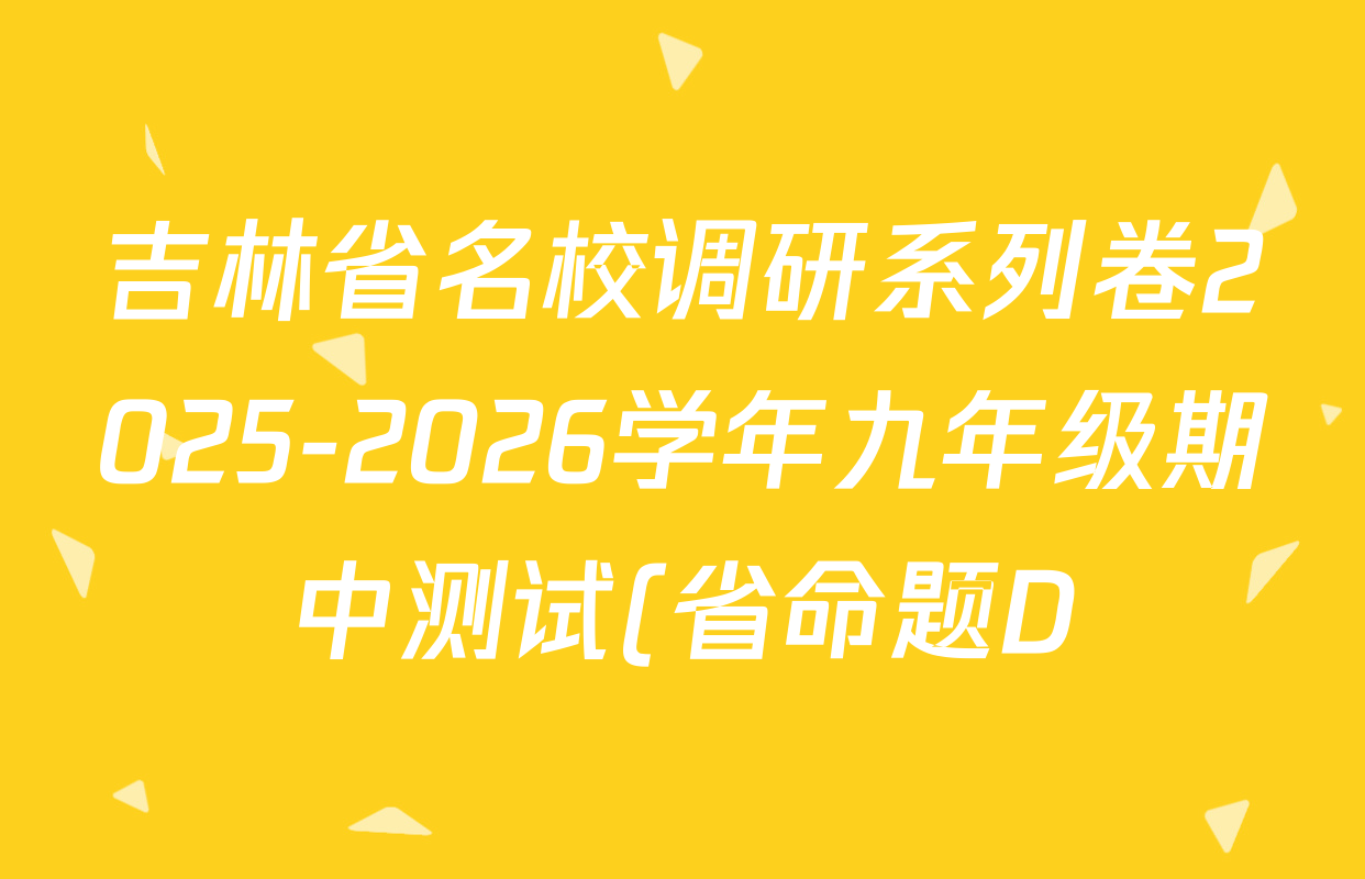 吉林省名校调研系列卷2025-2026学年九年级期中测试(省命题D)各科试题及答案(已更新化学 物理 语文等7份) 吉林省名校调研系列卷2025-2026学年九年级期中测试(省命题D)各科试题及答案(已更新化学 物理 语文等7份)