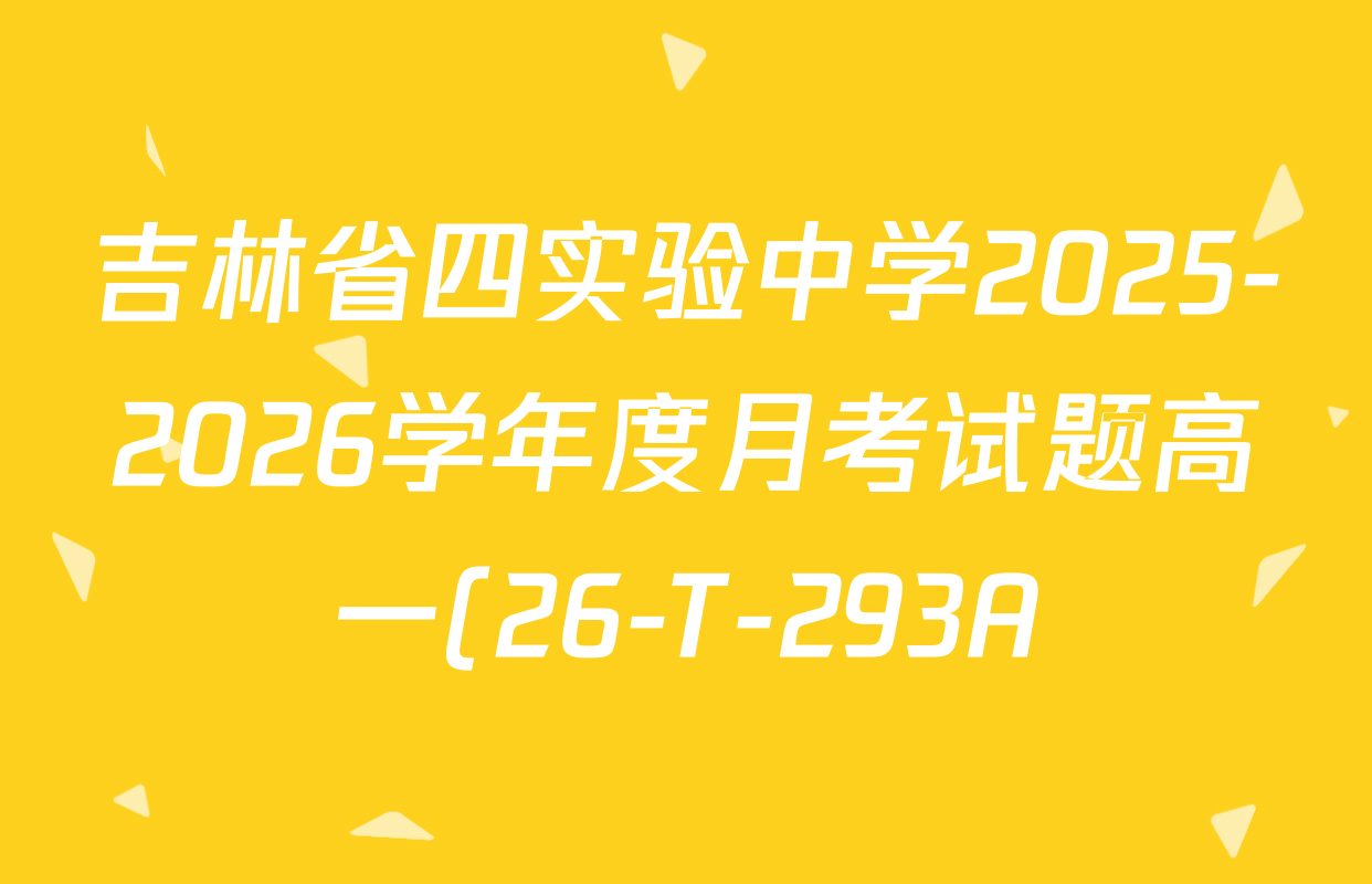 吉林省四实验中学2025-2026学年度月考试题高一(26-T-293A)各科试题及答案: 含化学 物理 历史试卷解析 吉林省四实验中学2025-2026学年度月考试题高一(26-T-293A)各科试题及答案: 含化学 物理 历史试卷解析