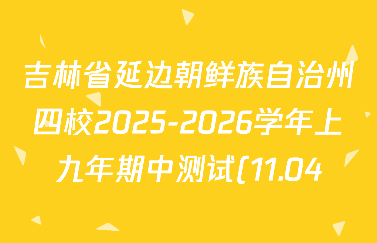 吉林省延边朝鲜族自治州四校2025-2026学年上九年期中测试(11.04)试卷及答案汇总(含语文 数学 物理等7份) 吉林省延边朝鲜族自治州四校2025-2026学年上九年期中测试(11.04)试卷及答案汇总(含语文 数学 物理等7份)