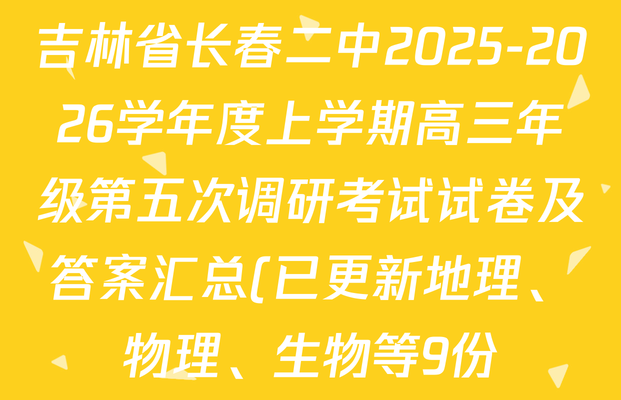 吉林省长春二中2025-2026学年度上学期高三年级第五次调研考试试卷及答案汇总(已更新地理、物理、生物等9份)