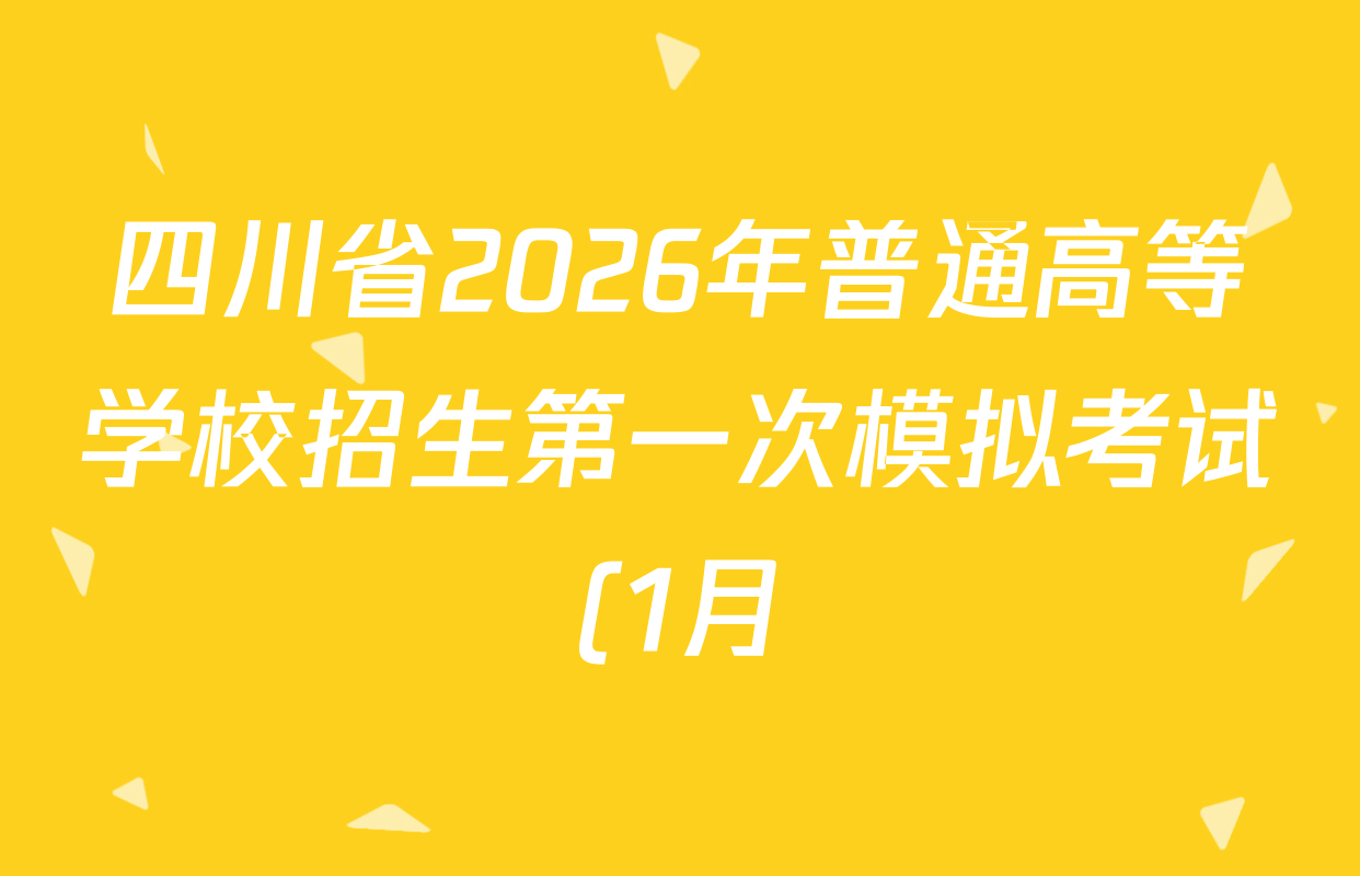 四川省2026年普通高等学校招生第一次模拟考试(1月)各科试题及答案(已更新地理 数学 英语等9份) 四川省2026年普通高等学校招生第一次模拟考试(1月)各科试题及答案(已更新地理 数学 英语等9份)