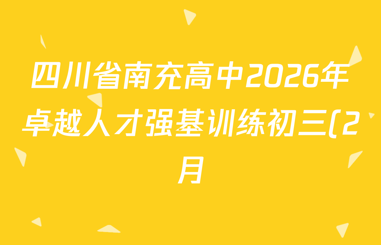 四川省南充高中2026年卓越人才强基训练初三(2月)试卷及答案汇总(含道德与法治、语文、数学等) 四川省南充高中2026年卓越人才强基训练初三(2月)试卷及答案汇总(含道德与法治、语文、数学等)