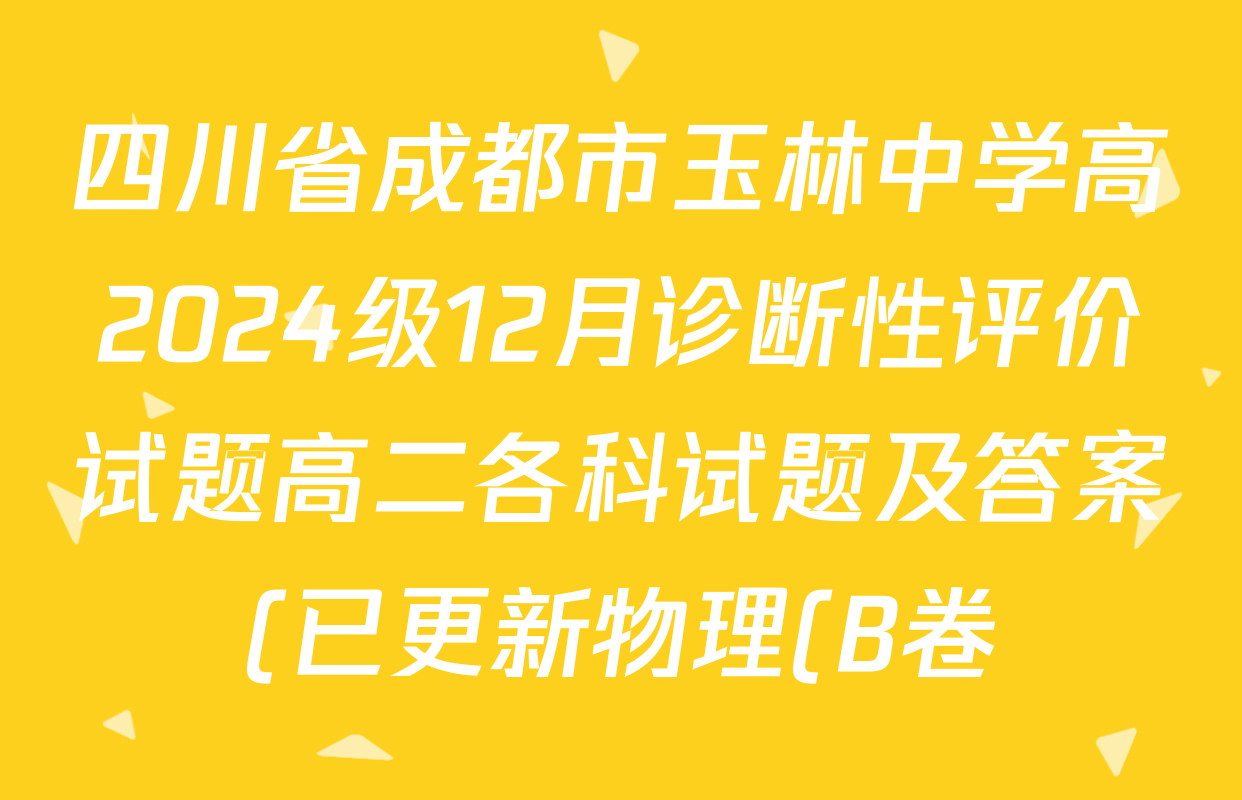 四川省成都市玉林中学高2024级12月诊断性评价试题高二各科试题及答案(已更新物理(B卷)、语文、英语等9份) 四川省成都市玉林中学高2024级12月诊断性评价试题高二各科试题及答案(已更新物理(B卷)、语文、英语等9份)