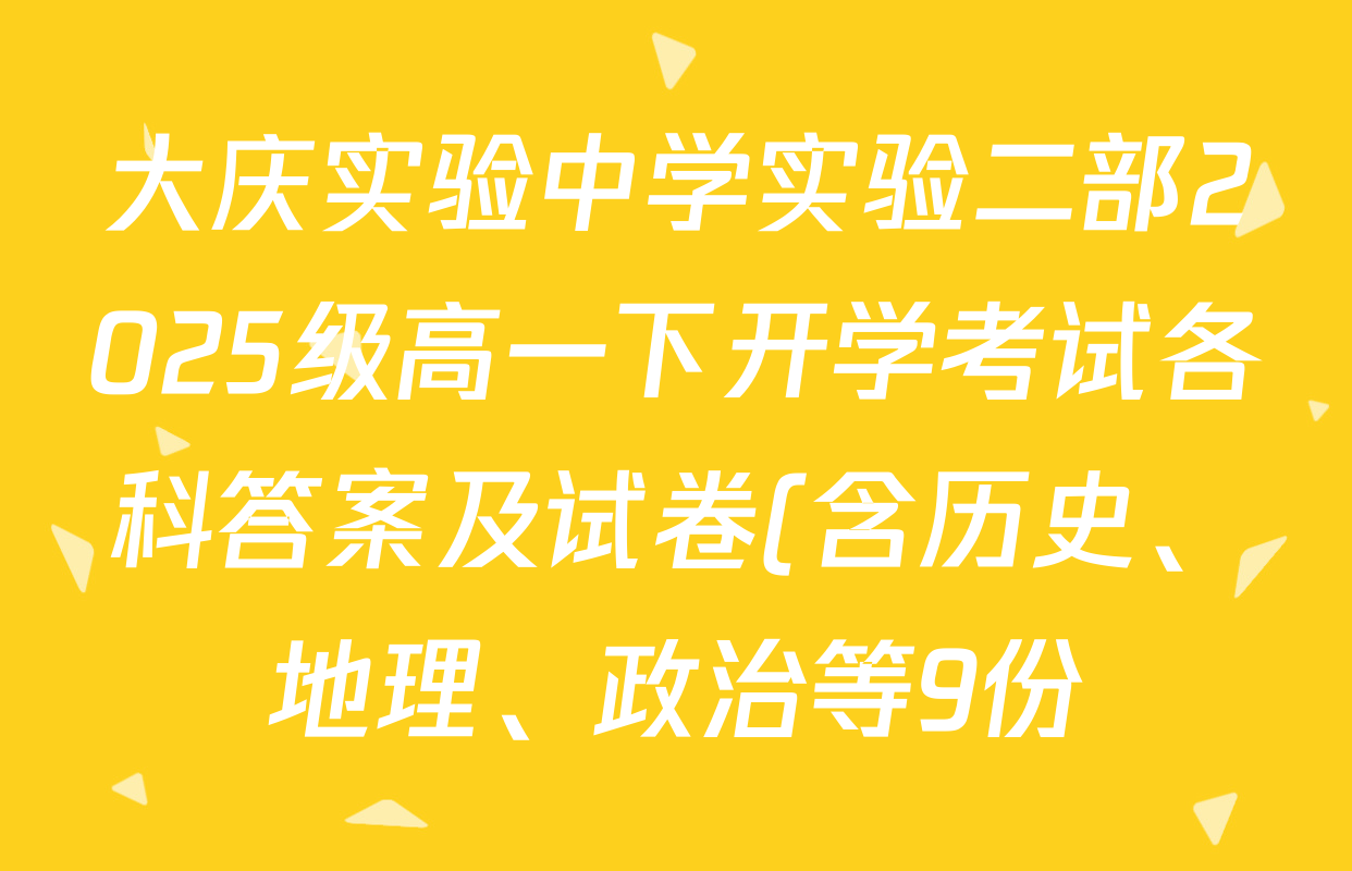大庆实验中学实验二部2025级高一下开学考试各科答案及试卷(含历史、地理、政治等9份) 大庆实验中学实验二部2025级高一下开学考试各科答案及试卷(含历史、地理、政治等9份)