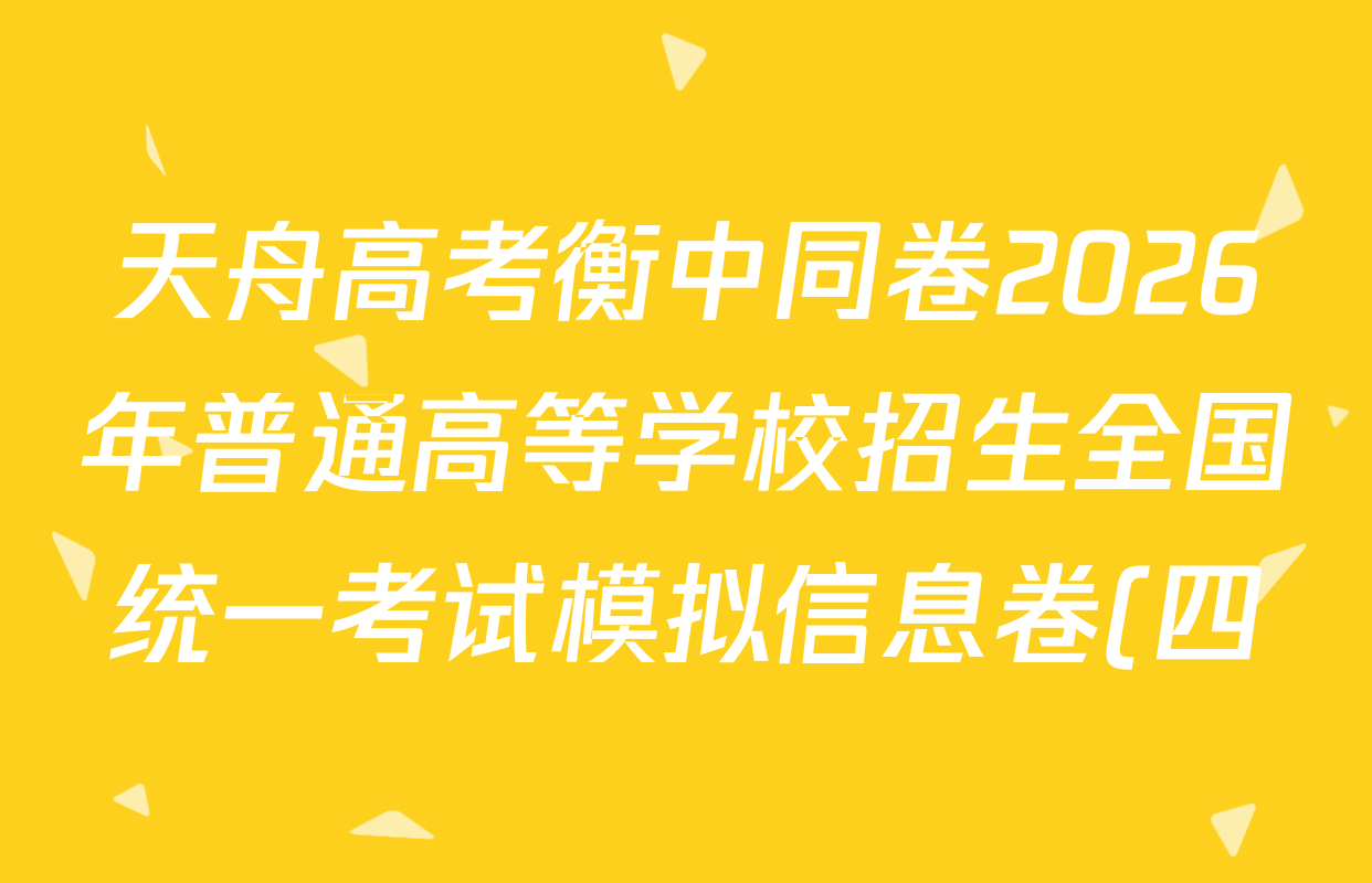 天舟高考衡中同卷2026年普通高等学校招生全国统一考试模拟信息卷(四)4试卷及答案汇总: 含化学(山东版)、生物(WY)、英语(B)试卷解析
