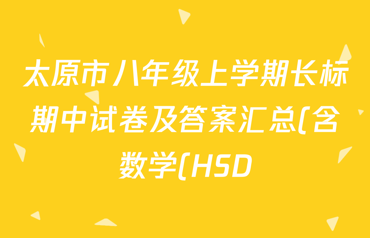 太原市八年级上学期长标期中试卷及答案汇总(含数学(HSD) 语文(R) 数学(R)等15份) 太原市八年级上学期长标期中试卷及答案汇总(含数学(HSD) 语文(R) 数学(R)等15份)