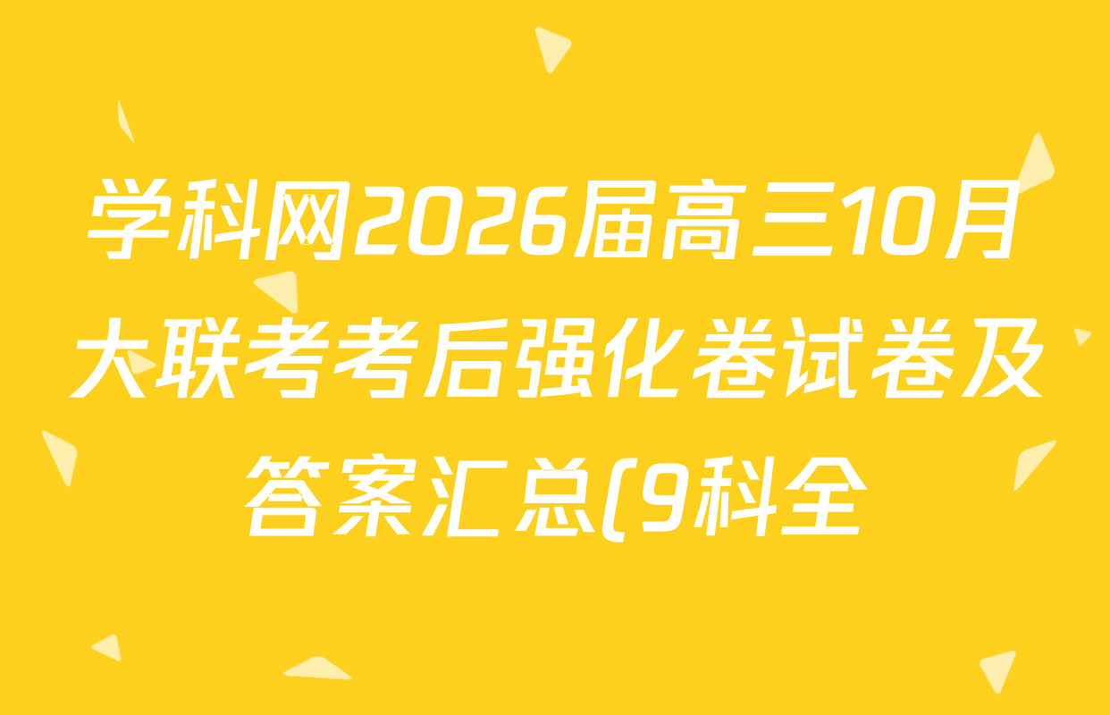 学科网2026届高三10月大联考考后强化卷试卷及答案汇总(9科全) 学科网2026届高三10月大联考考后强化卷试卷及答案汇总(9科全)