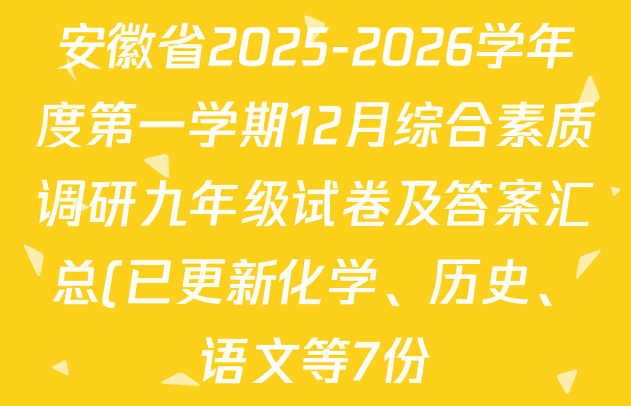 安徽省2025-2026学年度第一学期12月综合素质调研九年级试卷及答案汇总(已更新化学、历史、语文等7份) 安徽省2025-2026学年度第一学期12月综合素质调研九年级试卷及答案汇总(已更新化学、历史、语文等7份)