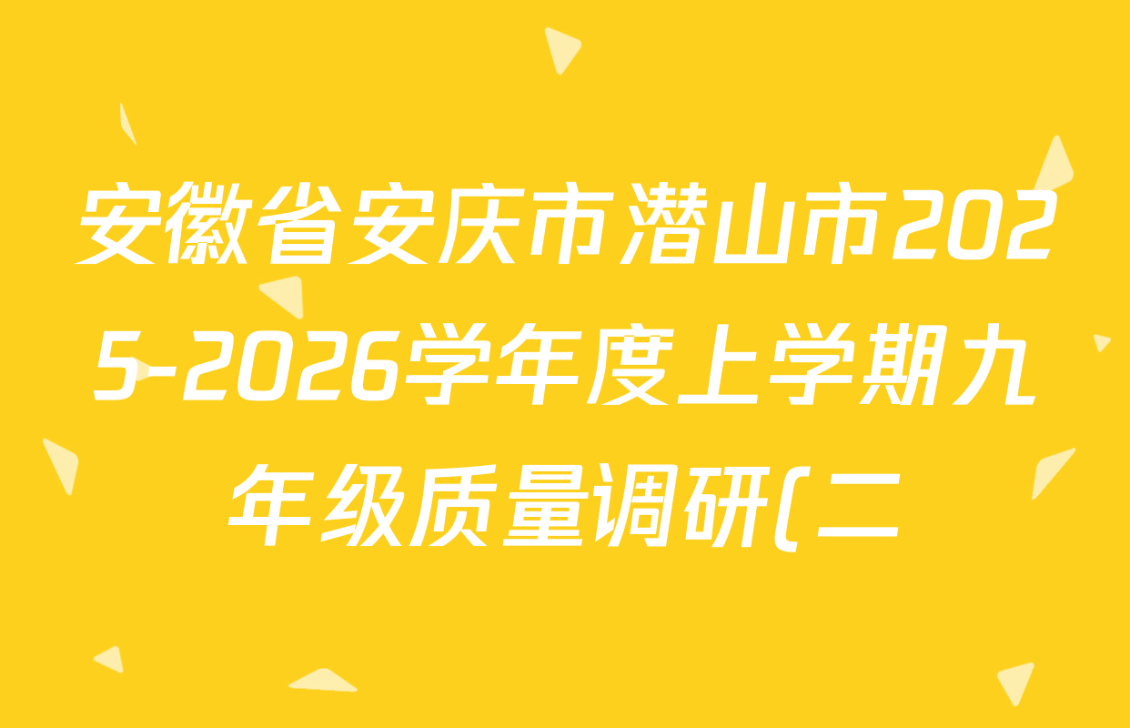 安徽省安庆市潜山市2025-2026学年度上学期九年级质量调研(二)试卷及答案汇总: 含数学、英语、道德与法治试卷解析 安徽省安庆市潜山市2025-2026学年度上学期九年级质量调研(二)试卷及答案汇总: 含数学、英语、道德与法治试卷解析