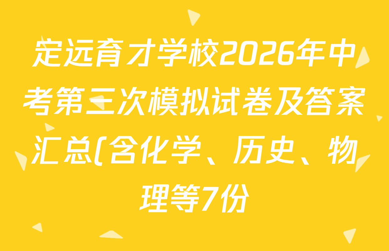 定远育才学校2026年中考第三次模拟试卷及答案汇总(含化学、历史、物理等7份) 定远育才学校2026年中考第三次模拟试卷及答案汇总(含化学、历史、物理等7份)