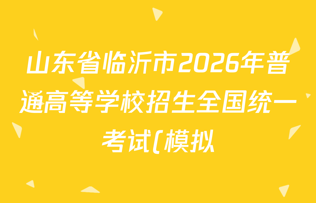 山东省临沂市2026年普通高等学校招生全国统一考试(模拟)2026.3试卷及答案汇总(9科全) 山东省临沂市2026年普通高等学校招生全国统一考试(模拟)2026.3试卷及答案汇总(9科全)